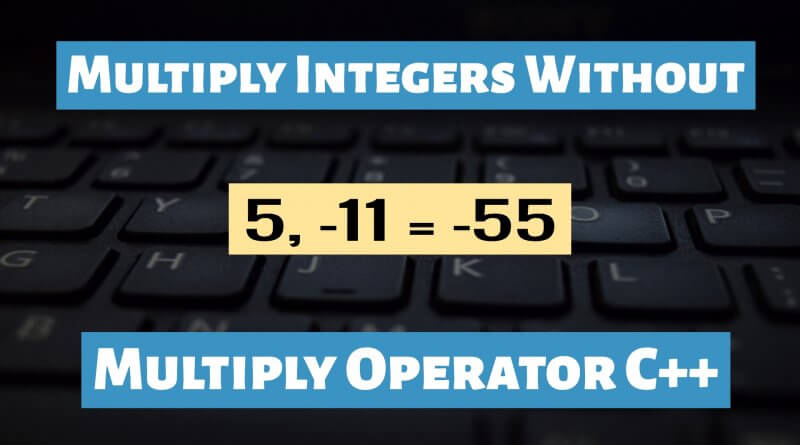 Multiply Integers Without Multiplication Operator C++