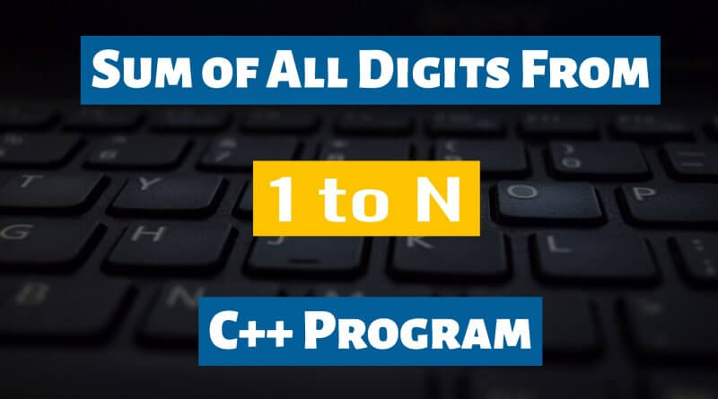 Sum of All Digits From 1 To N C++ Program