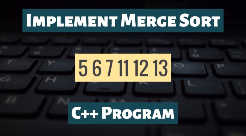 Implement Merge Sort using C++
